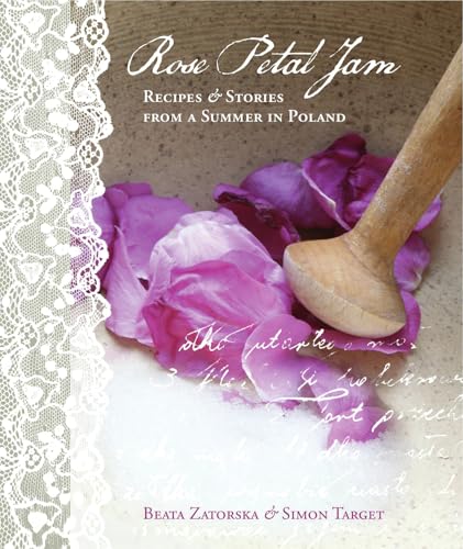 Rose Petal Jam: Recipes and Stories from a Summer in